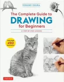 Image of The Complete Guide to Drawing for Beginners : 21 Step-by-Step Lessons - Over 450 illustrations!
