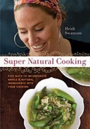 Image of super natural cooking five delicious ways to incorporate whole and natural