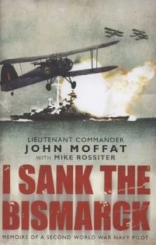 Image of I Sank the Bismarck by John Moffat Hardback