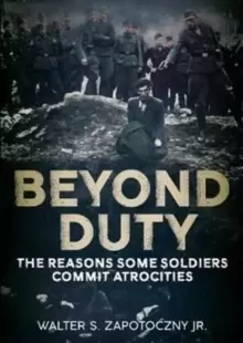 Image of Beyond Duty : The Reasons Some Soldiers Commit Atrocities