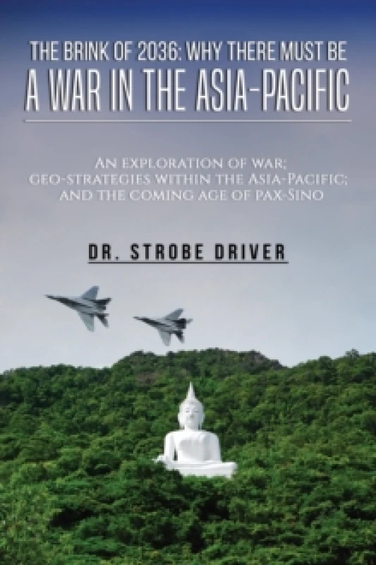 Image of The Brink of 2036: Why There Must Be a War in the Asia-Pacific : An exploration of war; geo-strategies within the Asia-Pacific; and the coming age of