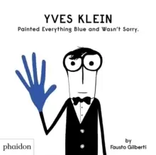 Image of Yves Klein Painted Everything Blue and Wasn't Sorry.