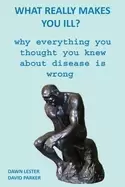 Image of what really makes you ill why everything you thought you knew about disease