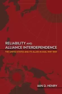 Image of Reliability and Alliance Interdependence : The United States and Its Allies in Asia, 1949-1969