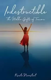 Image of Indestructible : The Hidden Gifts of Trauma