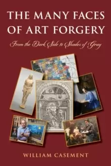 Image of The Many Faces of Art Forgery : From the Dark Side to Shades of Gray