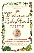 Image of wholesome baby food guide over 150 easy delicious and healthy recipes from