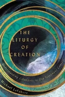 Image of The Liturgy of Creation : Understanding Calendars in Old Testament Context