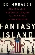 Image of fantasy island colonialism exploitation and the betrayal of puerto rico