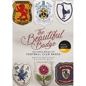 Image of The Beautiful Badge The Stories Behind the Football Club Badge Hardback 2018