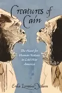 Image of creatures of cain the hunt for human nature in cold war america