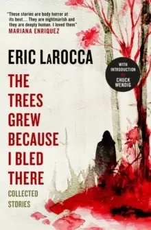 Image of The Trees Grew Because I Bled There: Collected Stories