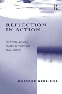 Image of Reflection in Action : Developing Reflective Practice in Health and Social Services