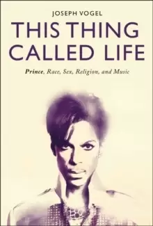 Image of This Thing Called Life : Prince, Race, Sex, Religion, and Music