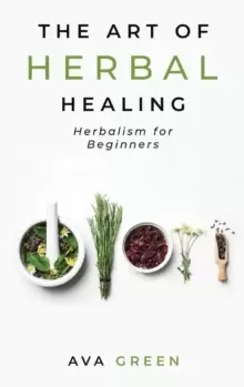 Image of The Art of Herbal Healing : Herbalism for Beginners