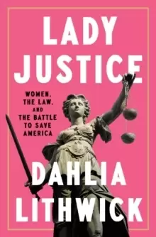 Image of Lady Justice : Women, the Law, and the Battle to Save America