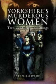 Image of Yorkshires Murderous Women by Stephen Wade Paperback