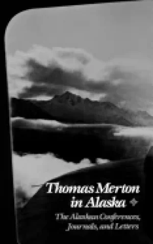 Image of thomas merton in alaska the alaskan conferences journals and letters