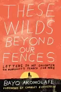 Image of these wilds beyond our fences letters to my daughter on humanitys search fo