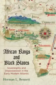 Image of African Kings and Black Slaves : Sovereignty and Dispossession in the Early Modern Atlantic