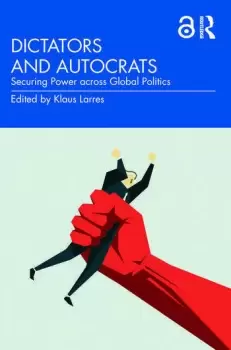 Image of Dictators and AutocratsSecuring Power across Global Politics