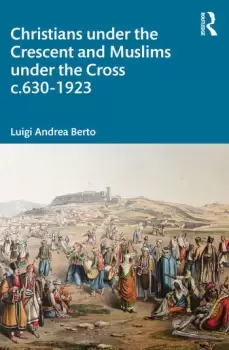 Image of Christians under the Crescent and Muslims under the Cross c.630 - 1923