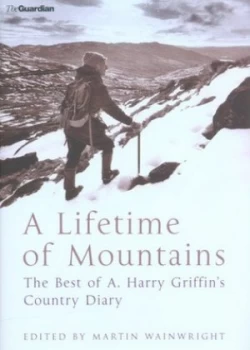 Image of A Lifetime of Mountains by Arthur Harry Griffin and Martin Wainwright Hardback