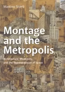 Image of Montage and the Metropolis : Architecture, Modernity, and the Representation of Space