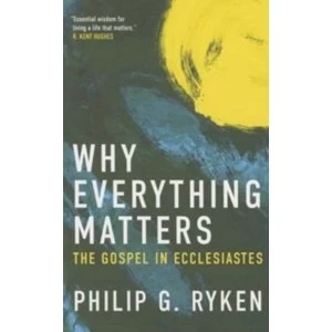Image of Why Everything Matters: The Gospel in Ecclesiastes by Philip G. Ryken (Paperback, 2015)