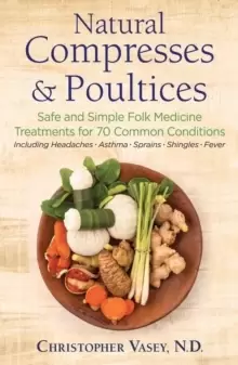 Image of Natural Compresses and Poultices : Safe and Simple Folk Medicine Treatments for 70 Common Conditions