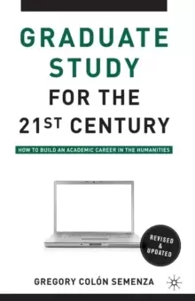 Image of Graduate Study for the Twenty-First Century : How to Build an Academic Career in the Humanities