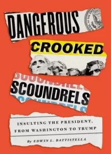 Image of Dangerous Crooked Scoundrels : Insulting the President, from Washington to Trump