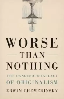 Image of Worse Than Nothing : The Dangerous Fallacy of Originalism