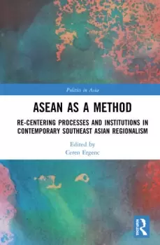 Image of ASEAN as a MethodRe-centering Processes and Institutions in Contemporary Southeast Asian Regionalism