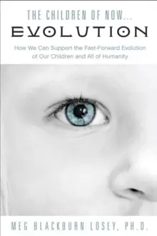 Image of Children of Now... Evolution : How We Can Support the Fast-Forward Evolution of Our Children and All of Humanity