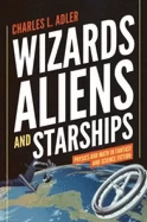 Image of wizards aliens and starships physics and math in fantasy and science fictio