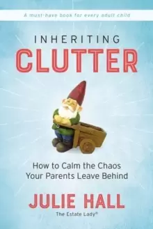 Image of Inheriting Clutter : How to Calm the Chaos Your Parents Leave Behind