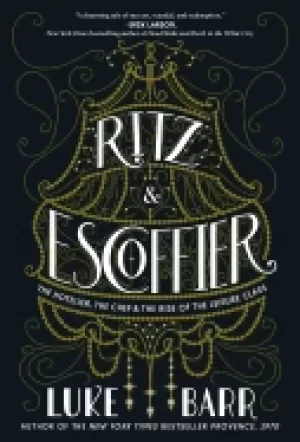 Image of ritz and escoffier the hotelier the chef and the rise of the leisure class