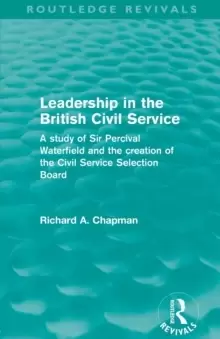 Image of Leadership in the British Civil Service (Routledge Revivals) : A study of Sir Percival Waterfield and the creation of the Civil Service Selection Boar