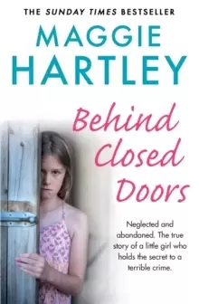 Image of Behind Closed Doors : Neglected and abandoned. The true story of a little girl who holds the secret to a terrible crime.