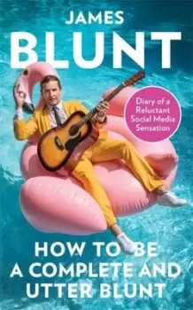 Image of How to be a complete and utter Blunt by James Blunt