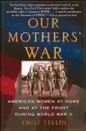Image of our mothers war american women at home and at the front during world war ii