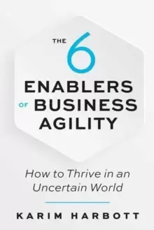 Image of The 6 Enablers of Business Agility : How to Thrive in an Uncertain World