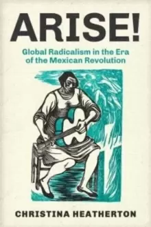 Image of Arise! : Global Radicalism in the Era of the Mexican Revolution