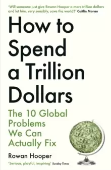 Image of How to Spend a Trillion Dollars : The 10 Global Problems We Can Actually Fix