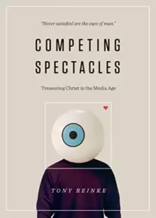 Image of Competing Spectacles : Treasuring Christ in the Media Age