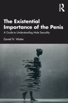 Image of The Existential Importance of the Penis : A Guide to Understanding Male Sexuality