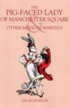 Image of The Pig-Faced Lady of Manchester Square and Other Medical Marvels by Jan Bondeson Hardback