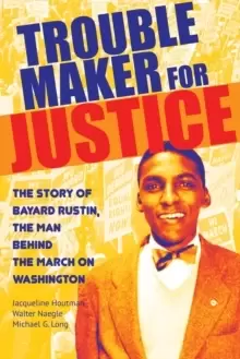 Image of Troublemaker for Justice : The Story of Bayard Rustin, the Man Behind the March on Washington