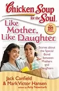 Image of chicken soup for the soul like mother like daughter stories about the speci